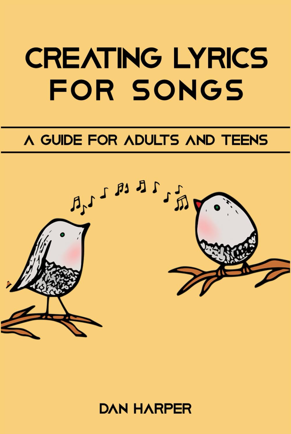 Creating Lyrics For Songs: A Guide For Adults and Teens (Creativity, Words, Sound and Music)