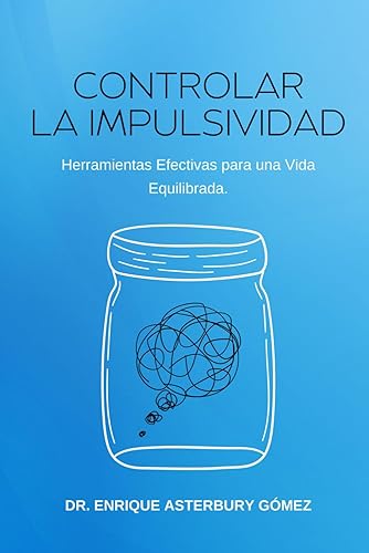 Controlar la Impulsividad: Herramientas Efectivas para una Vida Equilibrada (Desarrollo Personal para el Día a Día)