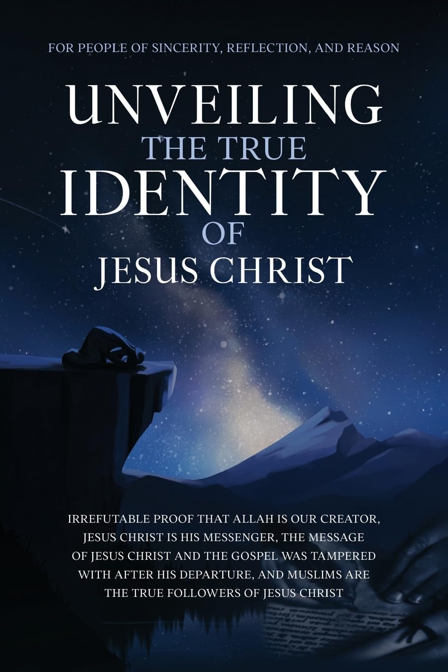 Unveiling The True Identity of Jesus Christ: Irrefutable Proof That Allah Is Our Creator, Jesus Christ Is His Messenger, the Message of Jesus Christ ... are the True Followers of Jesus Christ