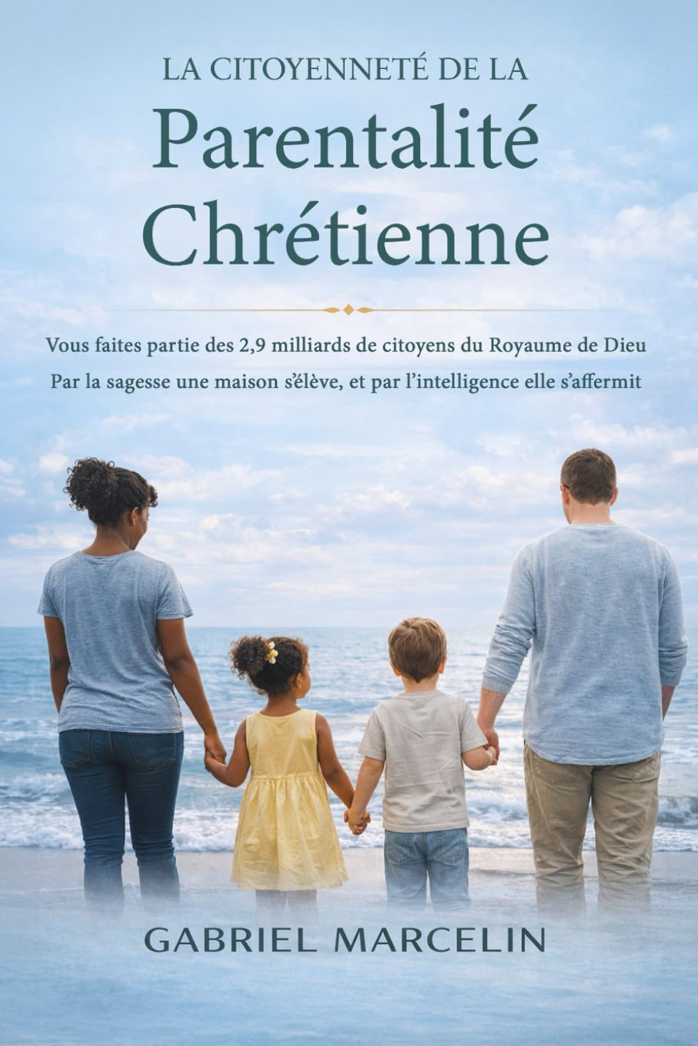 La citoyenneté de la parentalité chrétienne: Vous faites partie des 2,9 milliards de citoyens du Royaume de Dieu; par la sagesse une maison s’élève, et par l’intelligence elle s’affermit.
