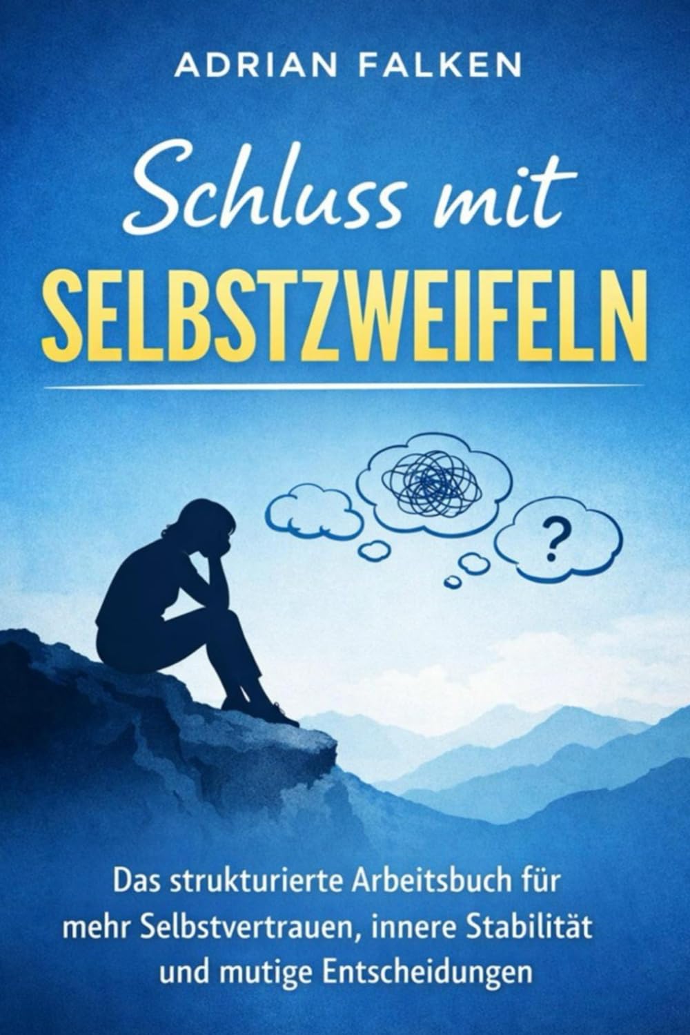 Schluss mit Selbstzweifeln: Das strukturierte Arbeitsbuch für mehr Selbstvertrauen, klare Entscheidungen und innere Stabilität (Die Schluss-mit-Methode)