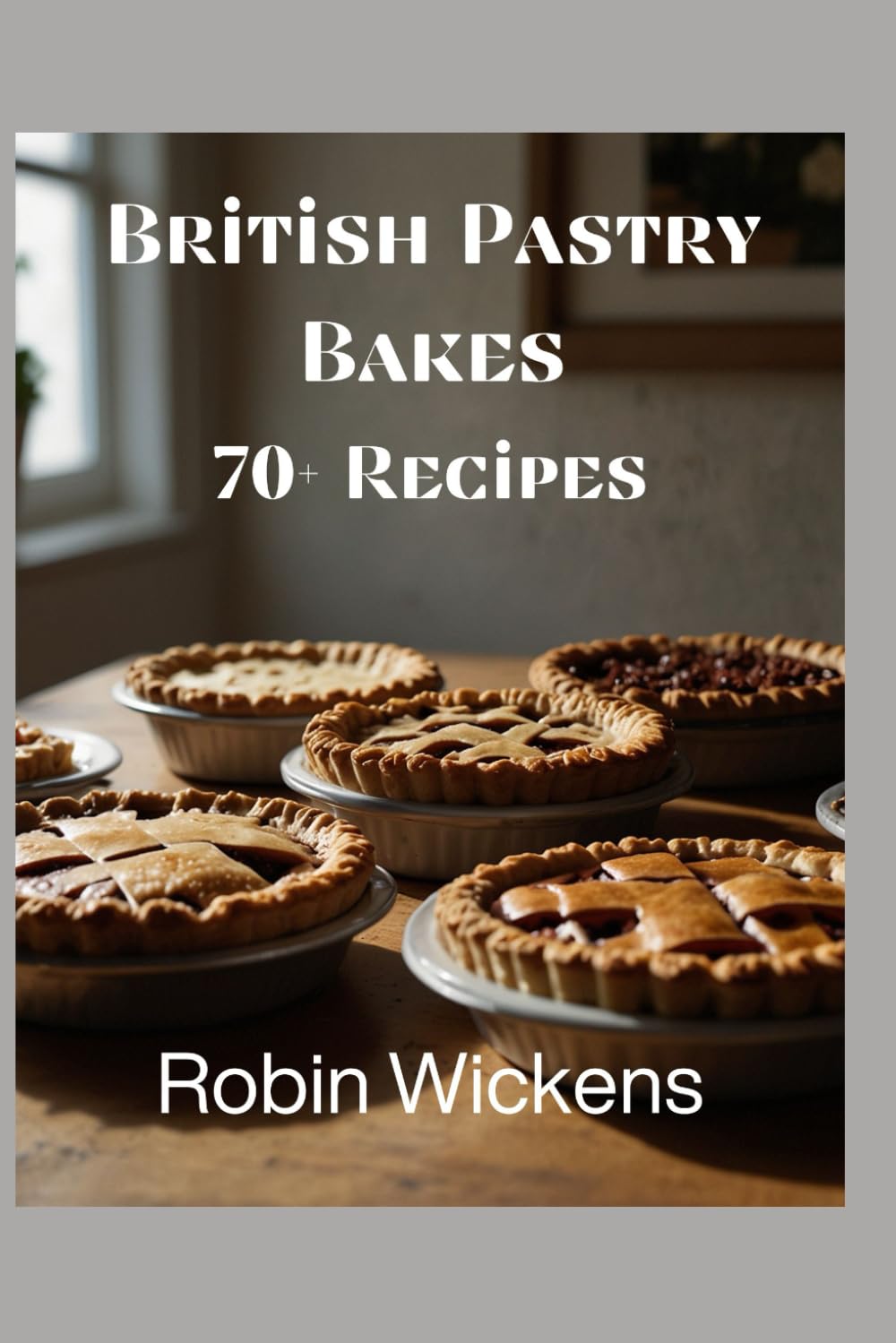 British Pastry Bakes - 70+ Recipes (illustrated): 100 Sweet and Savoury Recipes from Britain’s Baking Heritage (100 Recipes)