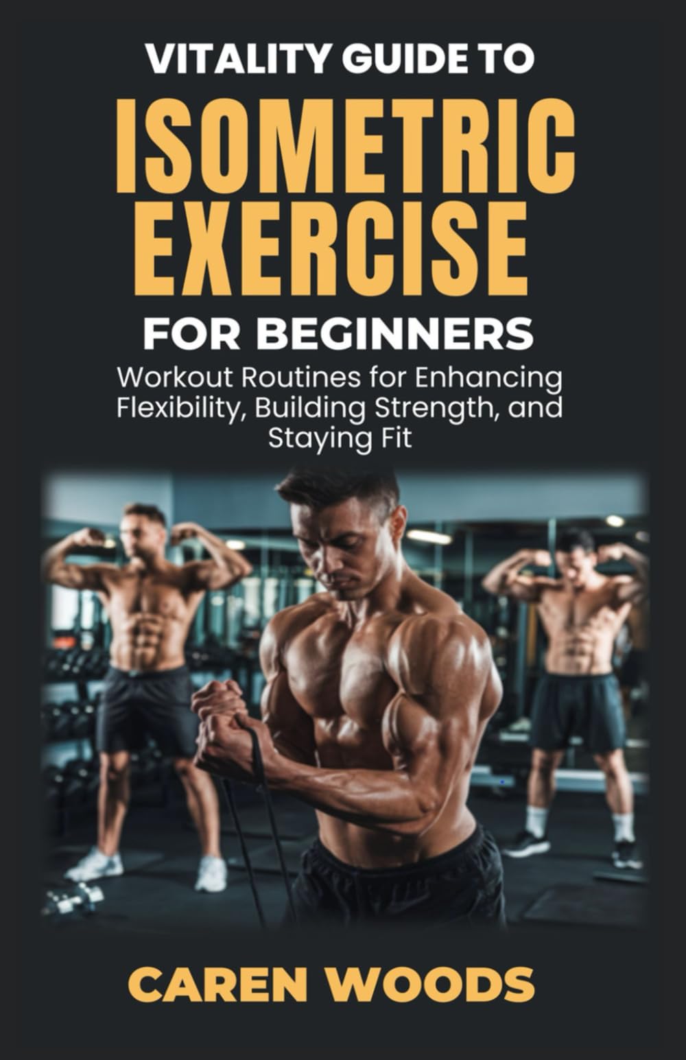 Vitality Guide To Isometric Exercise For Beginners: Workout Routines for Enhancing Flexibility, Building Strength, and Staying Fit
