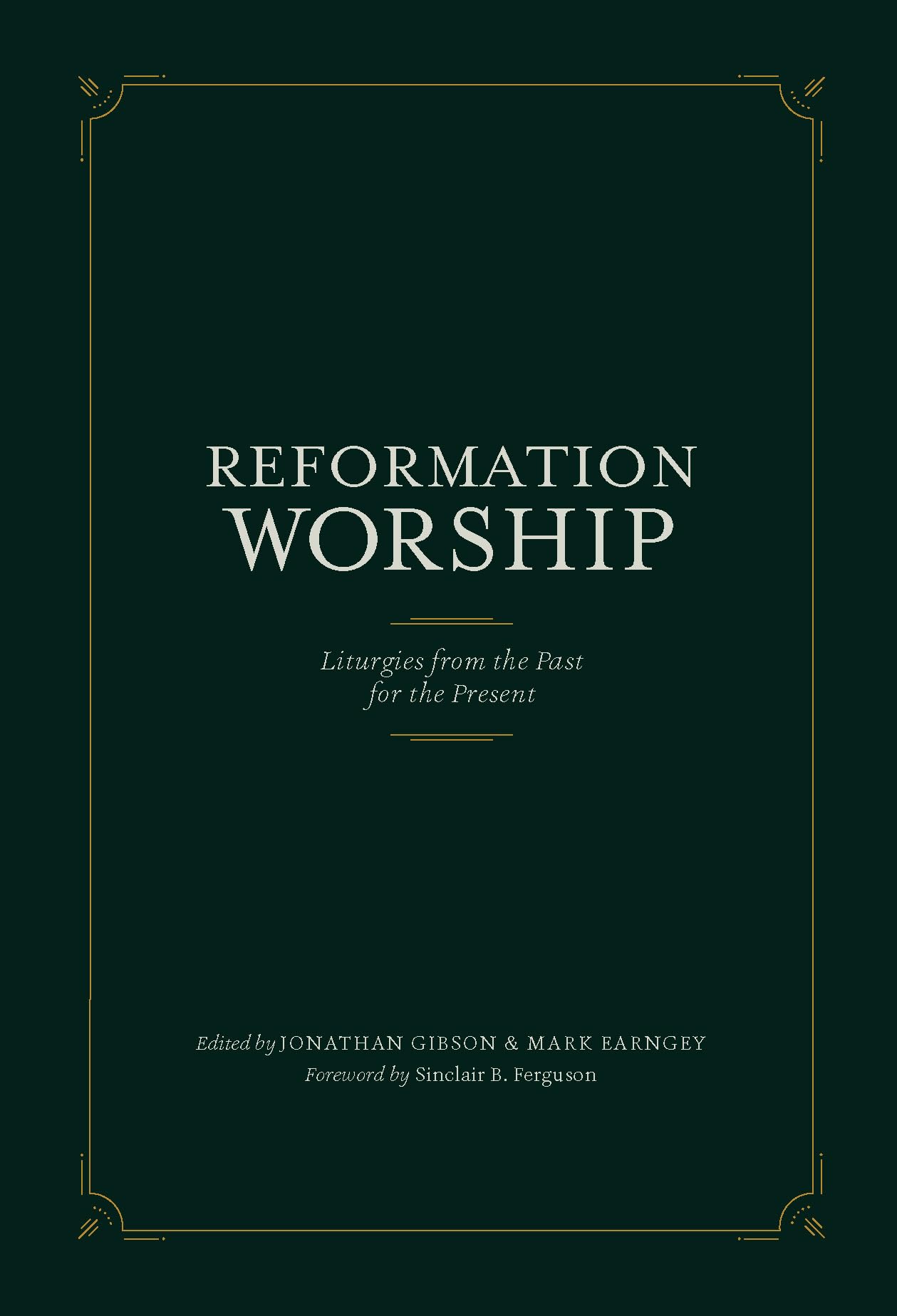 Reformation Worship: Liturgies from the Past for the Present