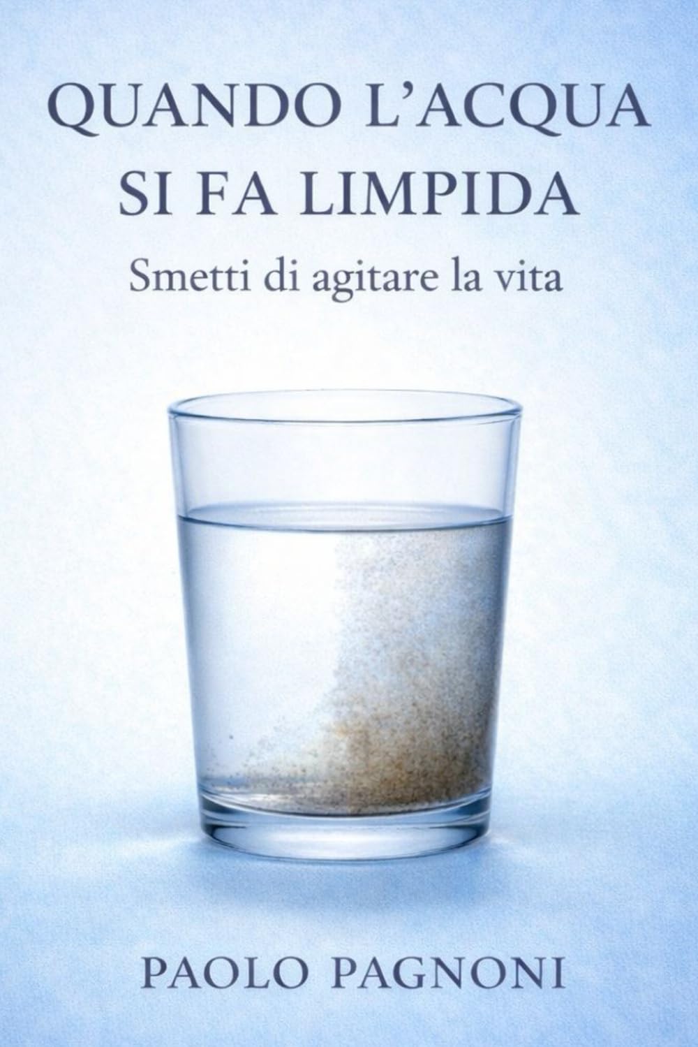 QUANDO L'ACQUA SI FA LIMPIDA: Smettere di agitare la vita