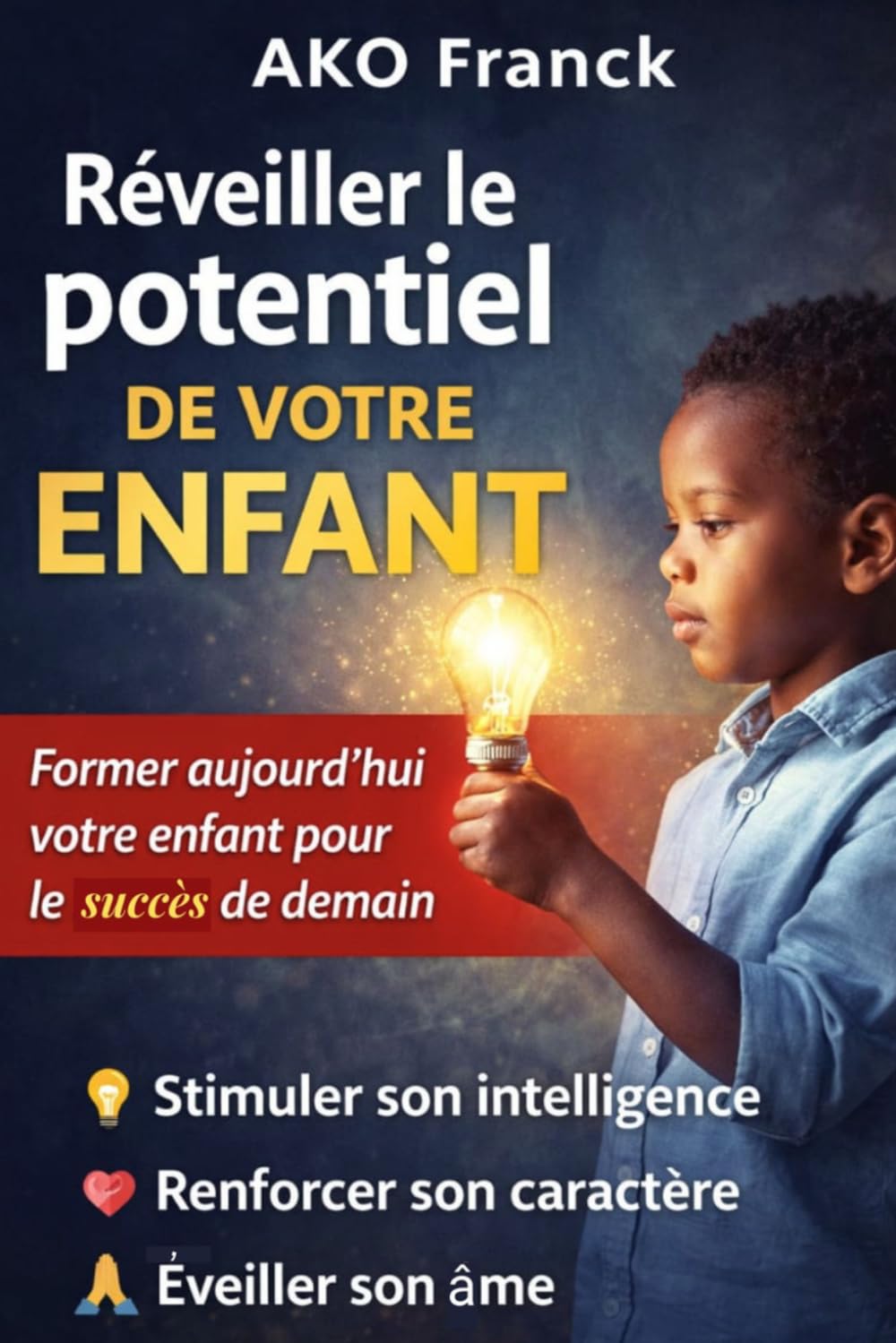 Réveillez le potentiel de votre enfant: Former aujourd’hui votre enfant pour le succès de demain