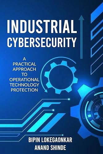 INDUSTRIAL CYBERSECURITY: A Practical Approach To Operational Technology Protection