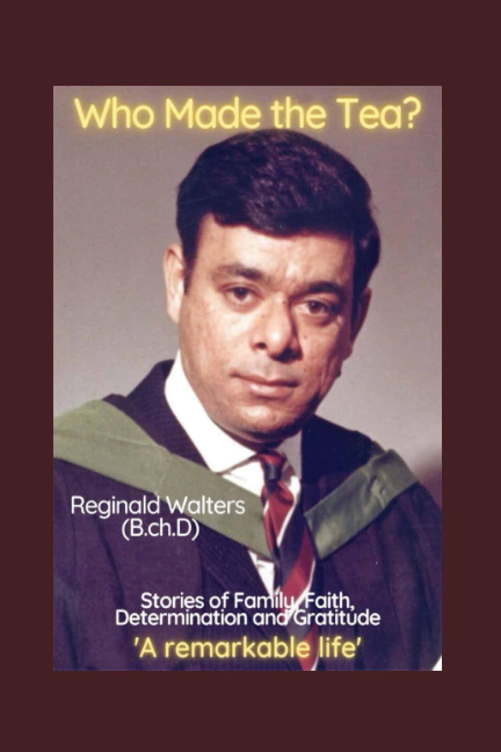 Who Made the Tea: Stories of Family, Faith, Determination and Gratitude