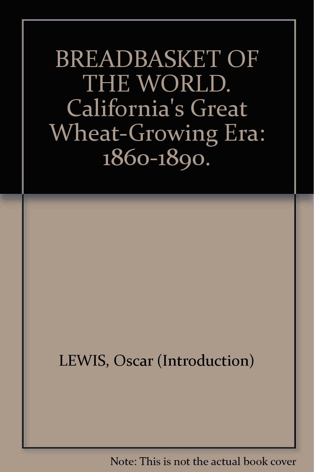 BREADBASKET OF THE WORLD. California's Great WheatGrowing Era 1860
