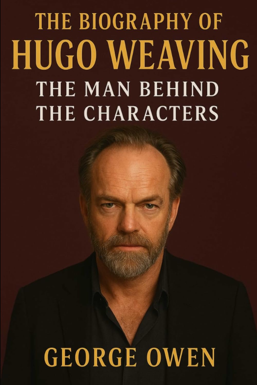 BIOGRAPHY OF HUGO WEAVING: THE MAN BEHIND THE CHARACTERS