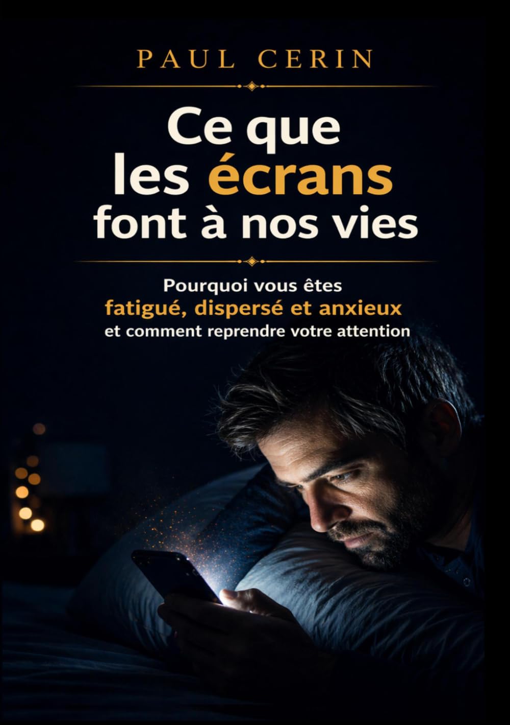 CE QUE LES ÉCRANS FONT À NOS VIES: Pourquoi vous êtes fatigué, dispersé et anxieux, comment reprendre votre attention, et transmettre à vos enfants ce qu’ils n’ont jamais connu