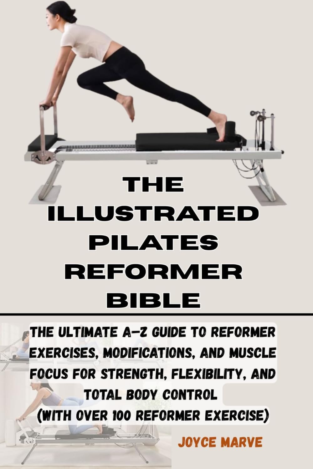THE ILLUSTRATED PILATES REFORMER BIBLE: The Ultimate A–Z Guide to Reformer Exercises, Modifications, and Muscle Focus for Strength,Flexibility, and Total Body Control (with over 100 Reformer exercise)