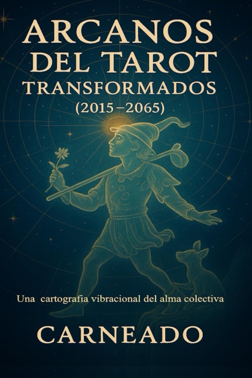 Arcanos del Tarot Transformados (2015–2065): Una cartografía vibracional del alma colectiva (Colección de obras de Carneado)