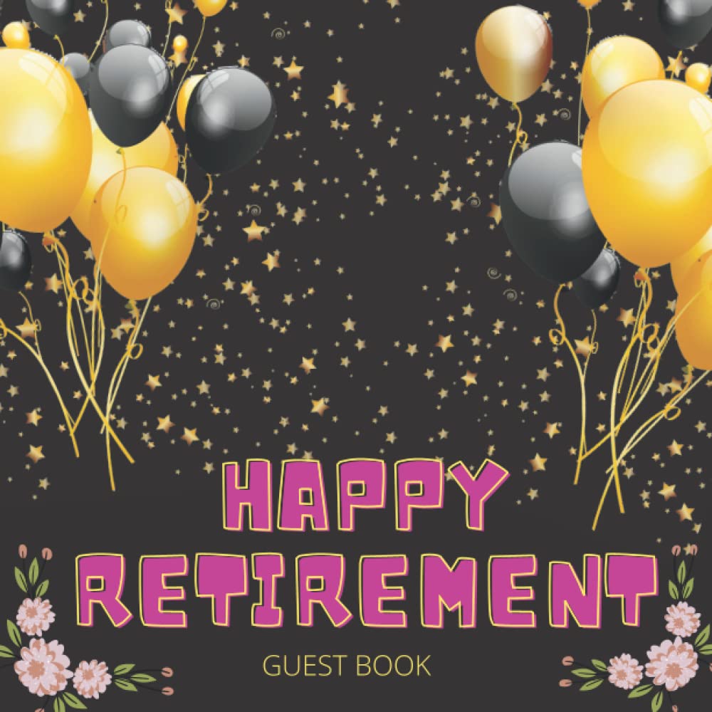 Happy Retirement Guest Book: Retirement Party Gift to Sign, Keepsake Book for Messages, Memories, Well Wishes from Friends, Family, Colleagues, Coworkers
