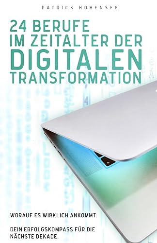 24 Berufe im Zeitalter der digitalen Transformation: Worauf es wirklich ankommt. Dein Erfolgskompass für die nächste Dekade (Lernmethoden für Schüler: ... Berufschancen in der digitalen Welt, Band 2)