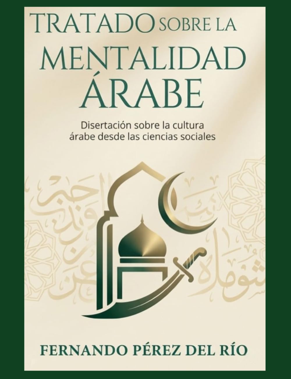 TRATADO SOBRE LA MENTALIDAD ÁRABE: Disertación desde las ciencias sociales sobre la cultura árabe y sus formas de pensar