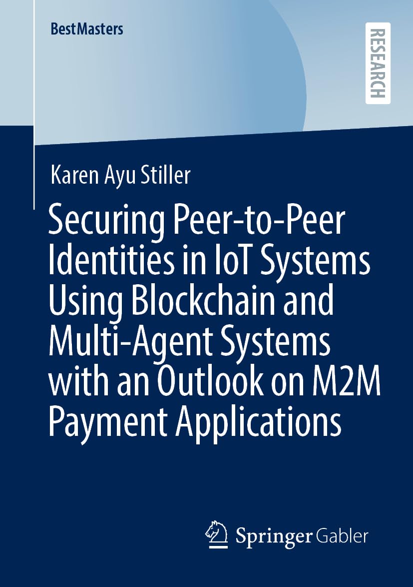 Securing Peer-to-Peer Identities in IoT Systems Using Blockchain and Multi-Agent Systems with an Outlook on M2M Payment Applications (BestMasters)