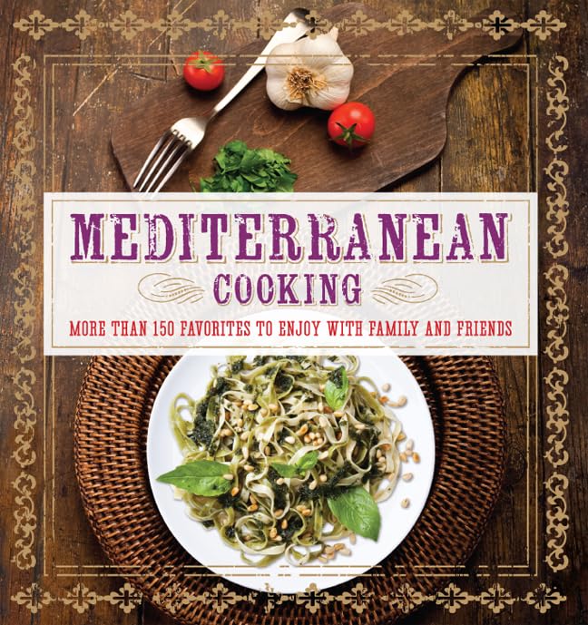 Mediterranean Cooking: More than 150 Favorites to Enjoy with Family and Friends