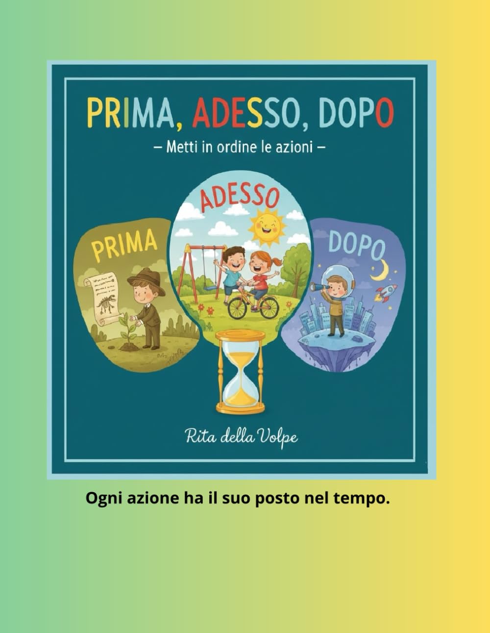 Prima, Adesso, Dopo – Metti in ordine le azioni: Un libro illustrato per bambini per capire le sequenze temporali in modo semplice e divertente