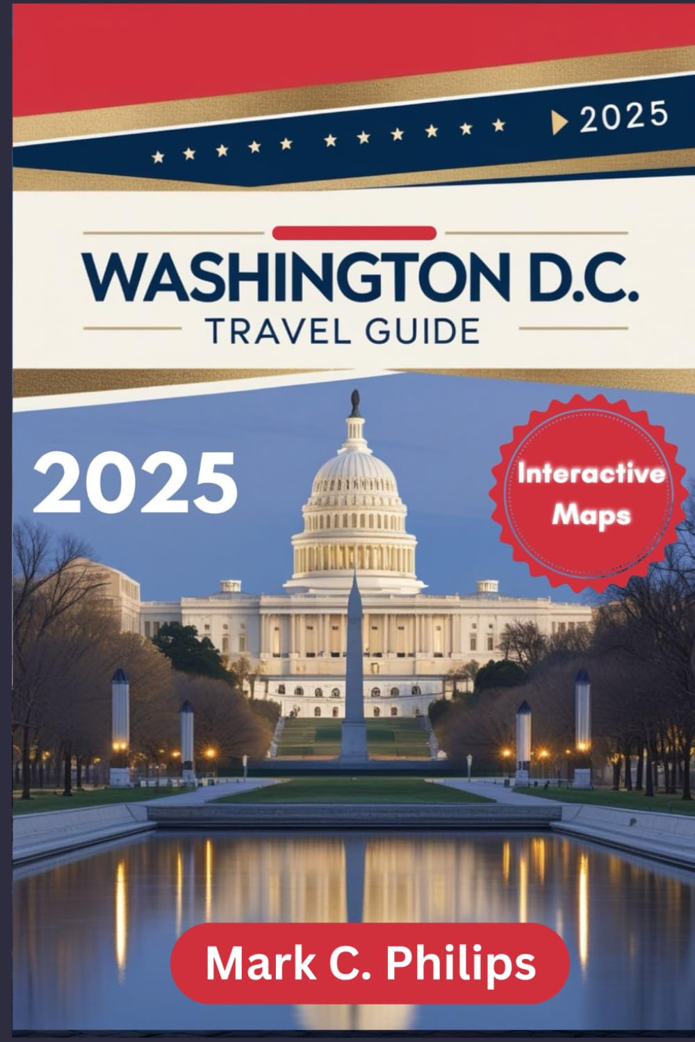 WASHINGTON D.C. TRAVEL GUIDE 2025: The Complete Bucket List with Interactive Maps to Iconic Landmarks, Off the Beaten Path, Must See Attractions, and Insider Tips for a Memorable Adventure