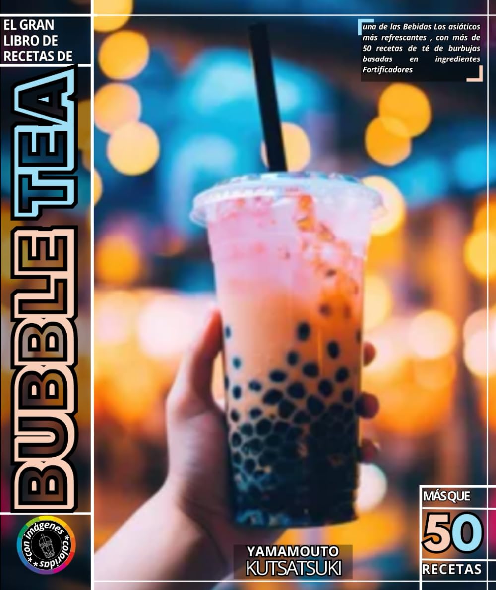 Bubble Tea: El Gran Libro de Recetas de una de las Bebidas Los asiáticos más refrescantes , con más de 50 recetas de té de burbujas basadas en ingredientes Fortificadores (Spanish Edition)