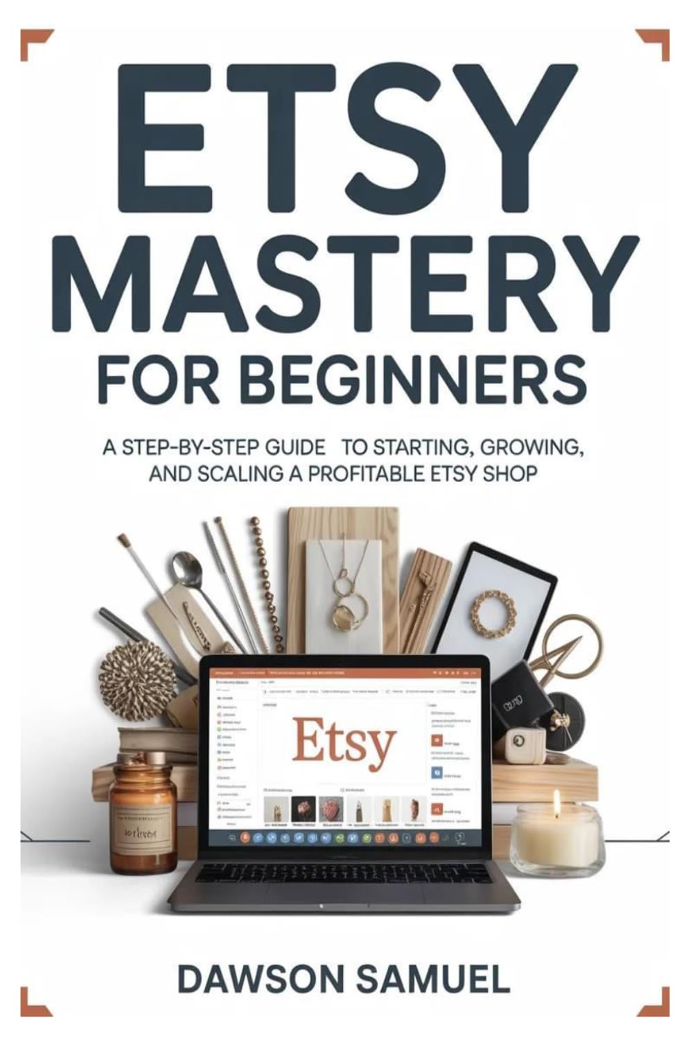 ETSY MASTERY FOR BEGINNERS: A Step-by-Step Guide to Starting, Growing, and Scaling a Profitable Etsy Shop