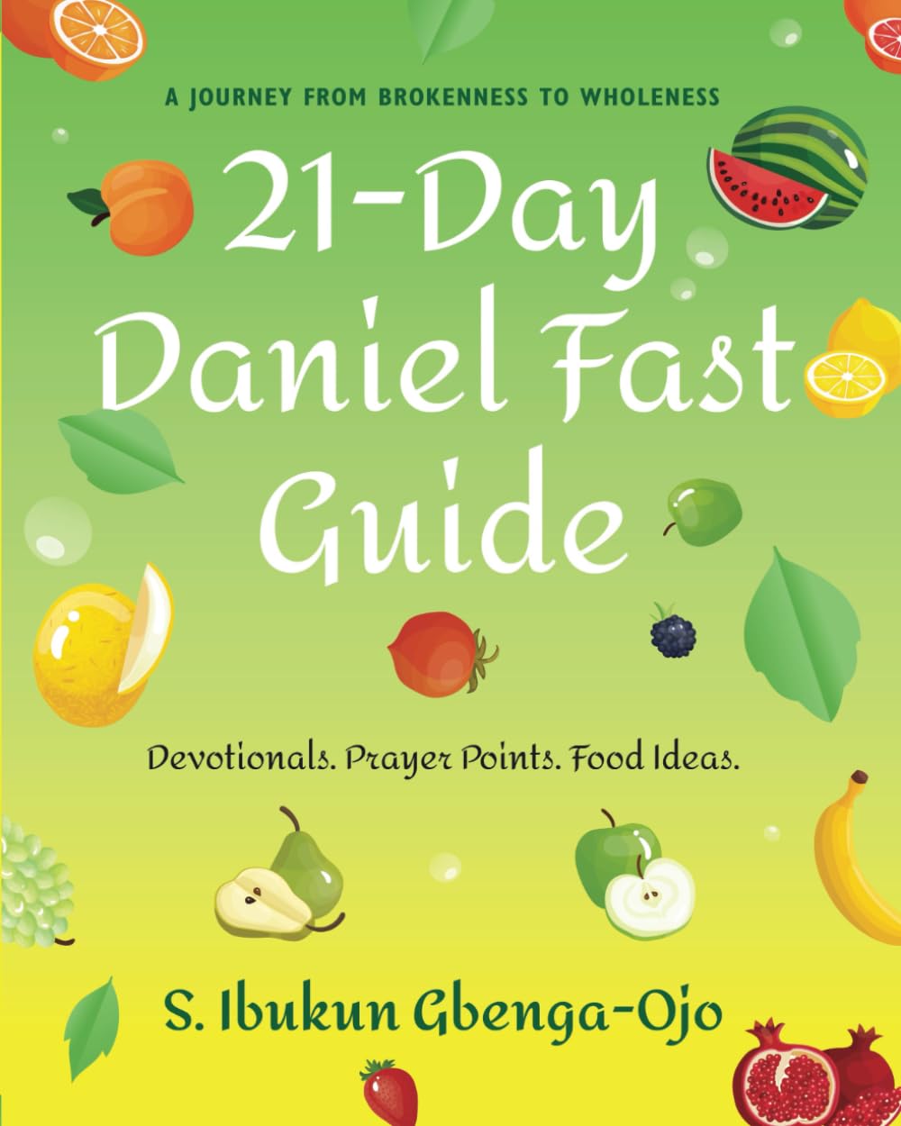 21-Day Daniel Fast Guide: A Journey From Brokenness To Wholeness