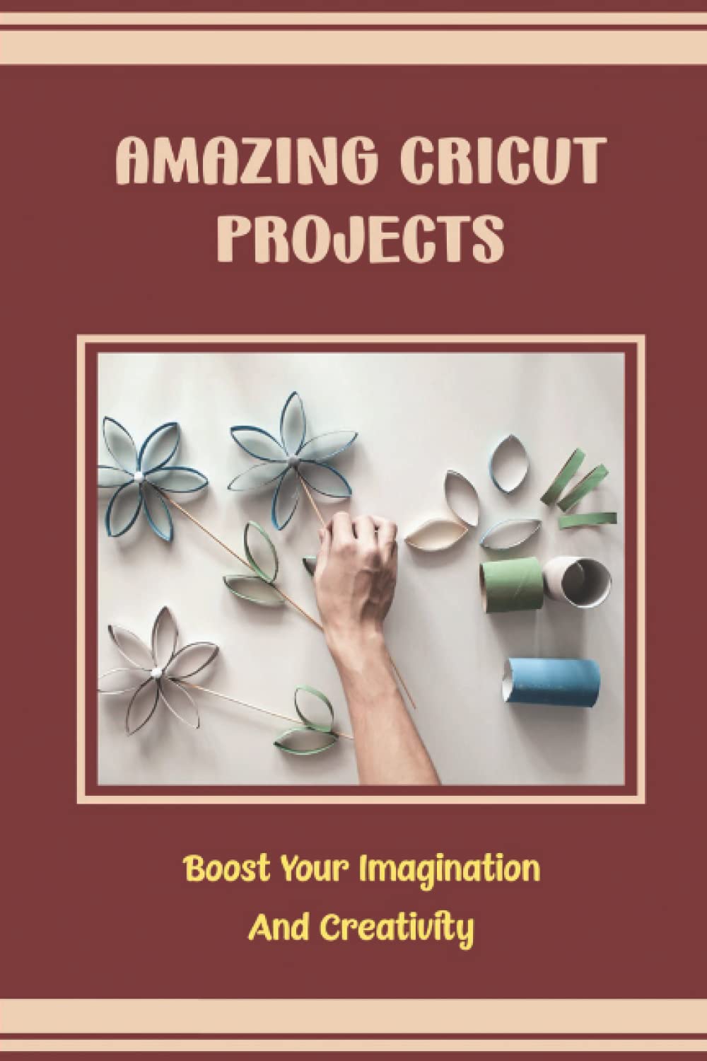 Amazing Cricut Projects: Boost Your Imagination And Creativity