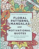 Adult Coloring Book: Floral Patterns, Mandalas and Motivational Quotes: Relax and Set Your Mind in Peace 1533037027 Book Cover