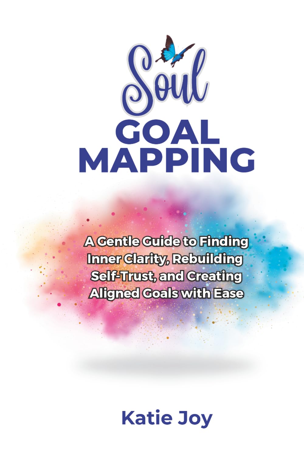 Soul Goal Mapping: A Gentle Guide to Finding Inner Clarity, Rebuilding Self-Trust, and Creating Aligned Goals with Ease