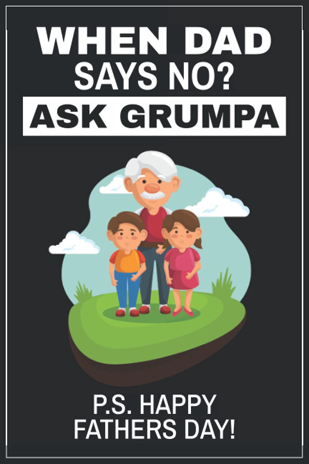 When Dad Says No Ask Grumpa: Fathers Day Gifts For Grandpa (Great Alternative to Fathers Day Cards)