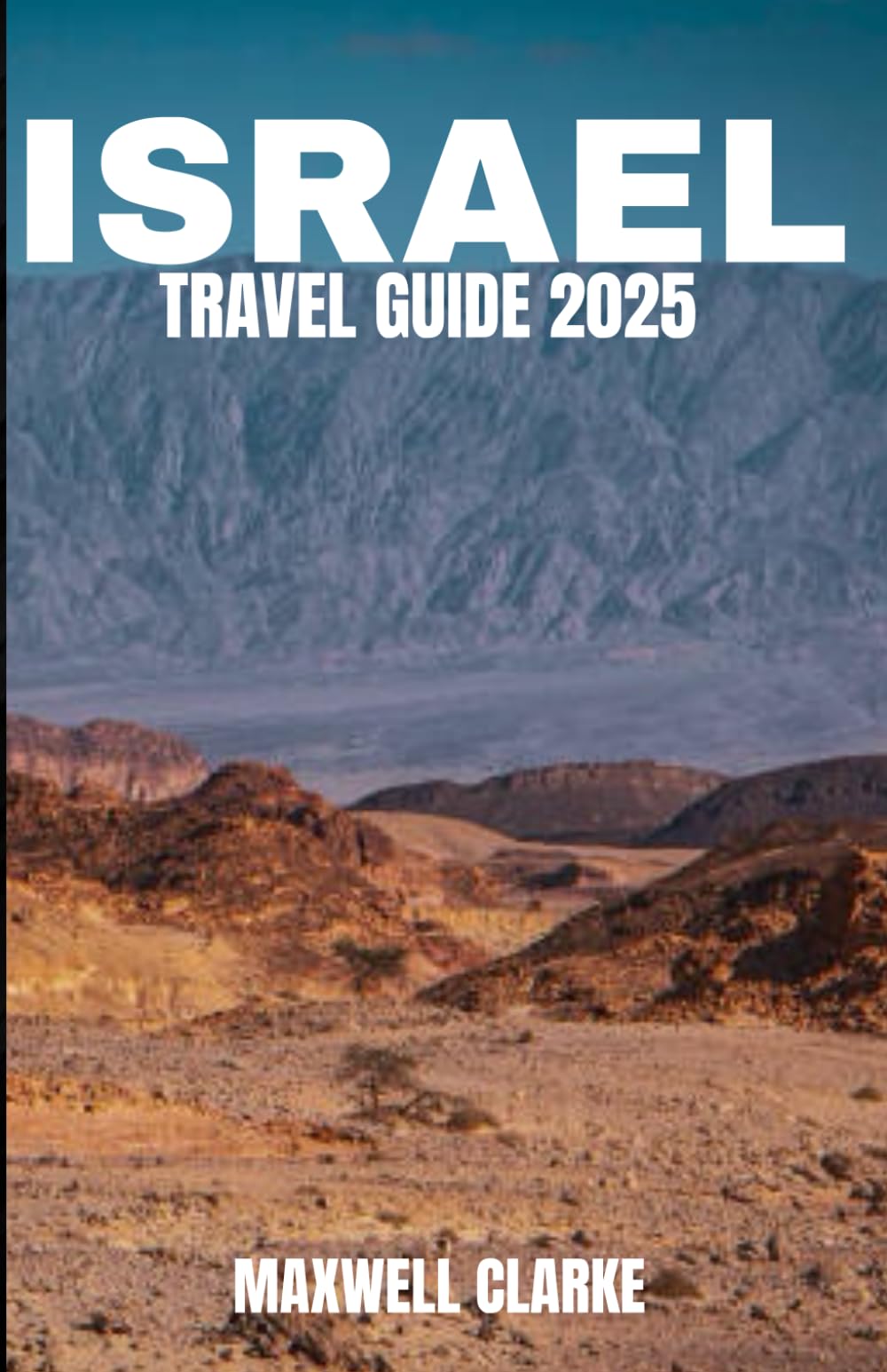 ISRAEL TRAVEL GUIDE 2025: Discover Israel: A Christian Traveler's Illustrated Guide to the Holy Land's Sacred Sites and Spiritual Journeys