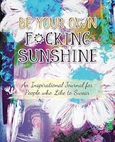 Be Your Own F*cking Sunshine Journal 153962479X Book Cover