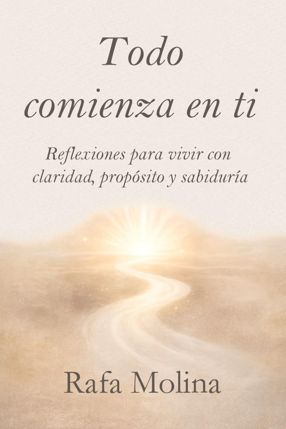 Todo comienza en ti: Reflexiones para vivir con claridad, propósito y sabiduría