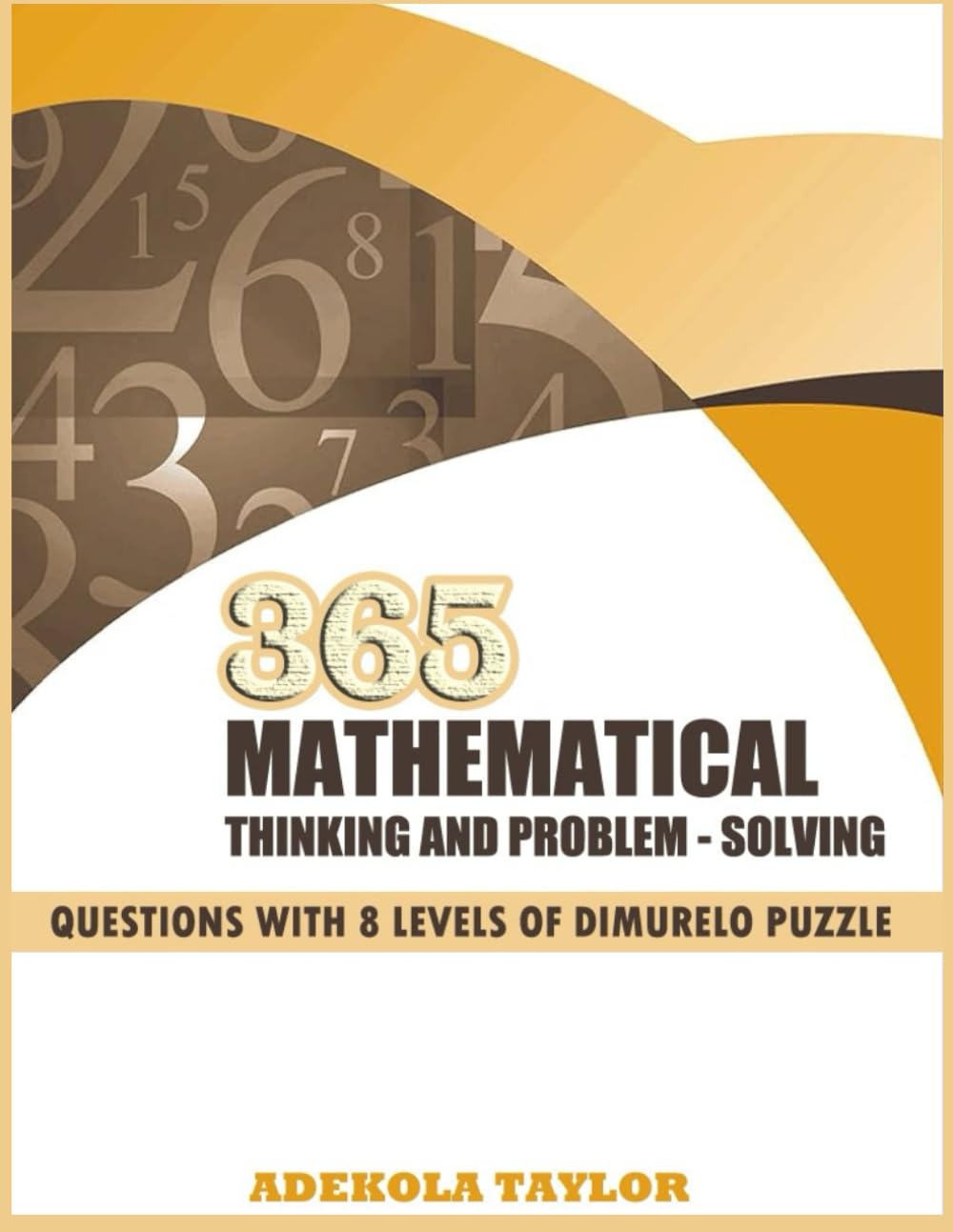365 MATHEMATICAL THINKING AND PROBLEM-SOLVING QUESTIONS WITH 8 LEVELS OF DIMURELO PUZZLE