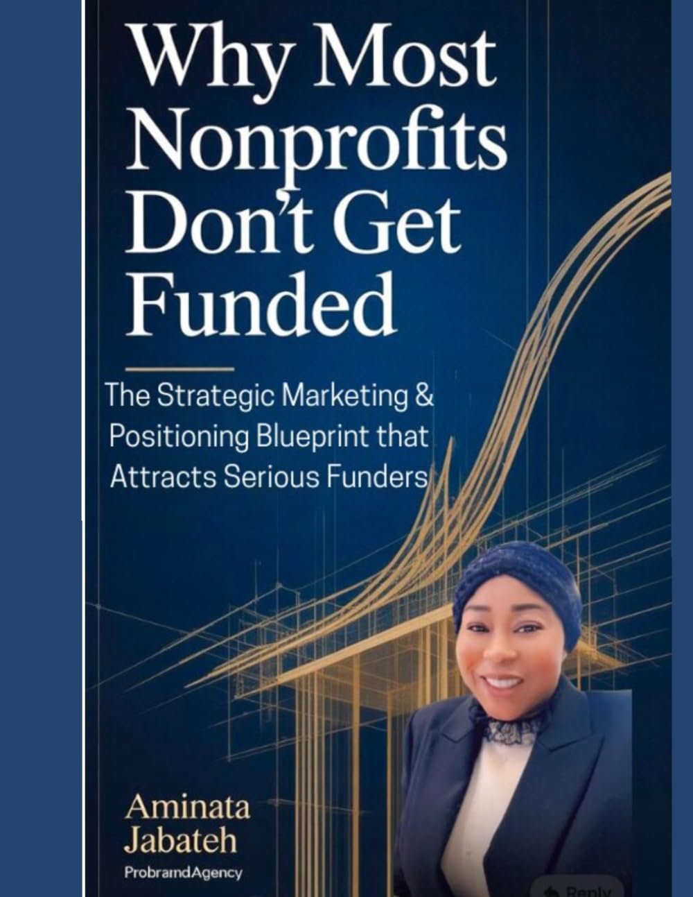 WHY MOST NONPROFITS DON’T GET FUNDED: The Strategic Marketing & Positioning Blueprint That Attracts Serious Funders