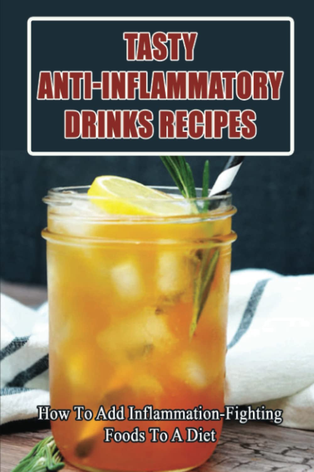 Tasty Anti-Inflammatory Drinks Recipes: How To Add Inflammation-Fighting Foods To A Diet