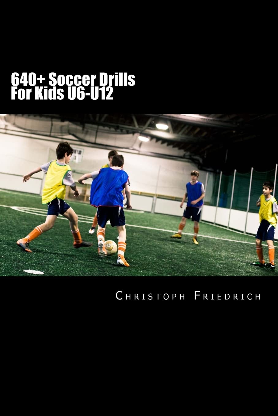 640+ Soccer Drills For Kids U6-U12: Soccer Football Practice Drills For Youth Coaching & Skills Training: Volume 5 (Youth Soccer Coaching Drills Guide)