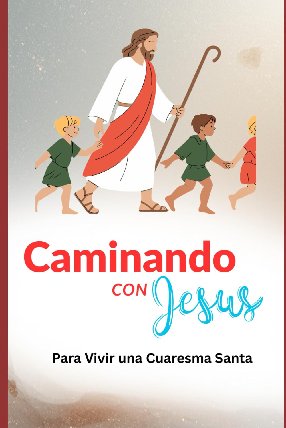 CAMINANDO CON JESÚS: Para Vivir una Cuaresma Santa