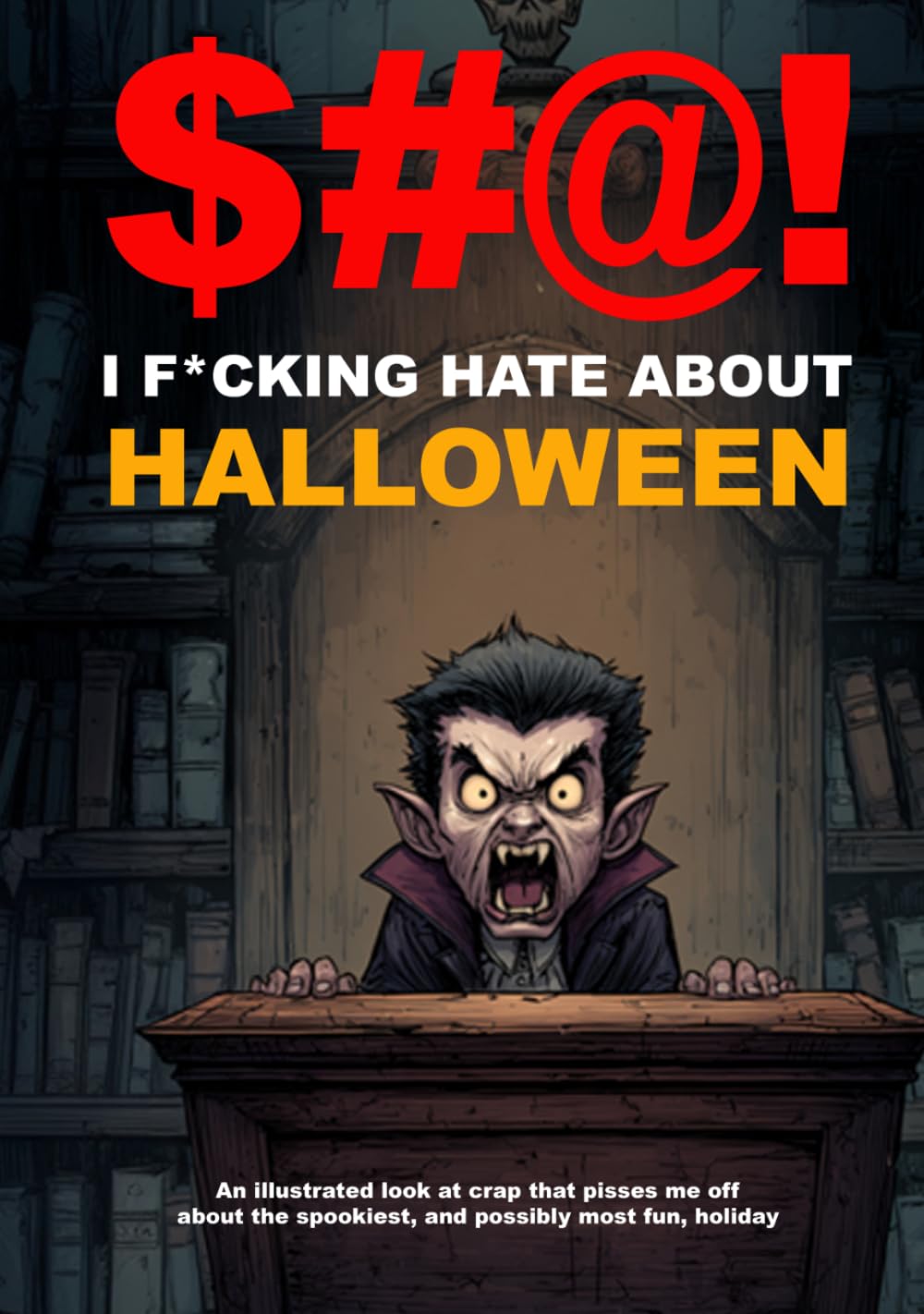$#@! I F*cking Hate about Halloween: An illustrated look at crap that pisses me off about the spookiest, and possibly most fun, holiday ($#@! I Hate Series)