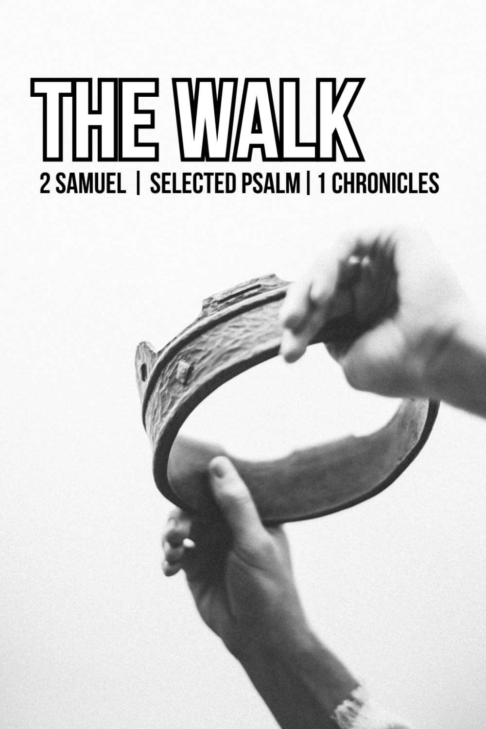 THE WALK: 2 SAMUEL, SELECTED PSALM, 1 CHRONICLES