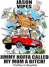 Jimmy Hoffa Called My Mom A Bitch: Profiles in Stupidity