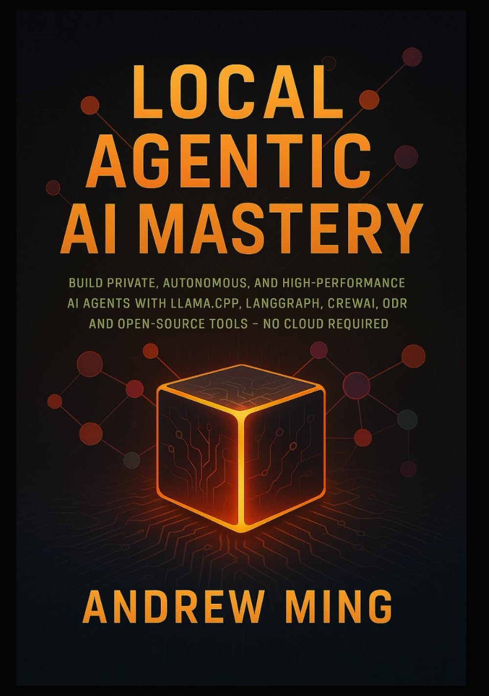 Local Agentic AI Mastery: Build Private, Autonomous, and High-Performance AI Agents with Llama.cpp, LangGraph, CrewAI, Qdrant, and Open-Source Tools – No Cloud Required