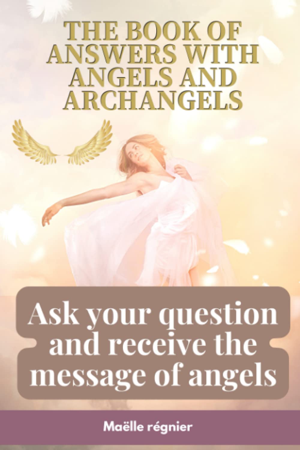 The book of answers with angels and archangels: Ask your question and receive the message of angels