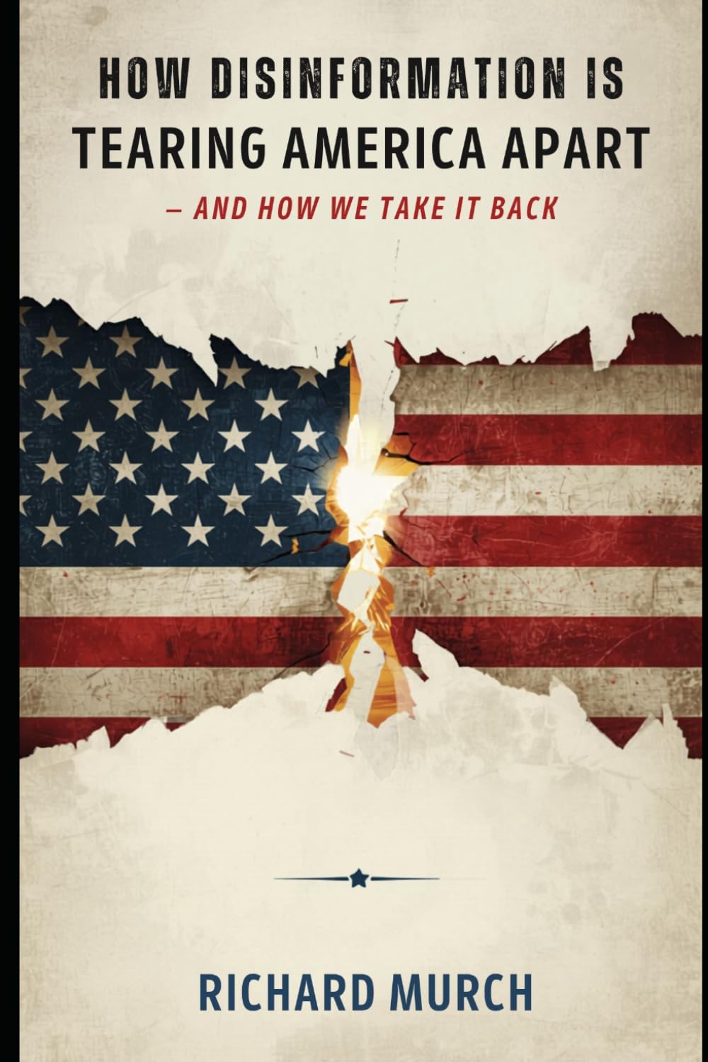 How Disinformation Is Tearing America Apart: And How We Take It Back