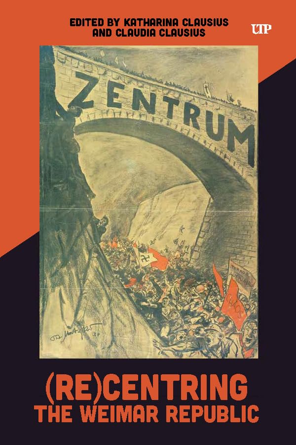 (Re)Centring the Weimar Republic (German and European Studies)