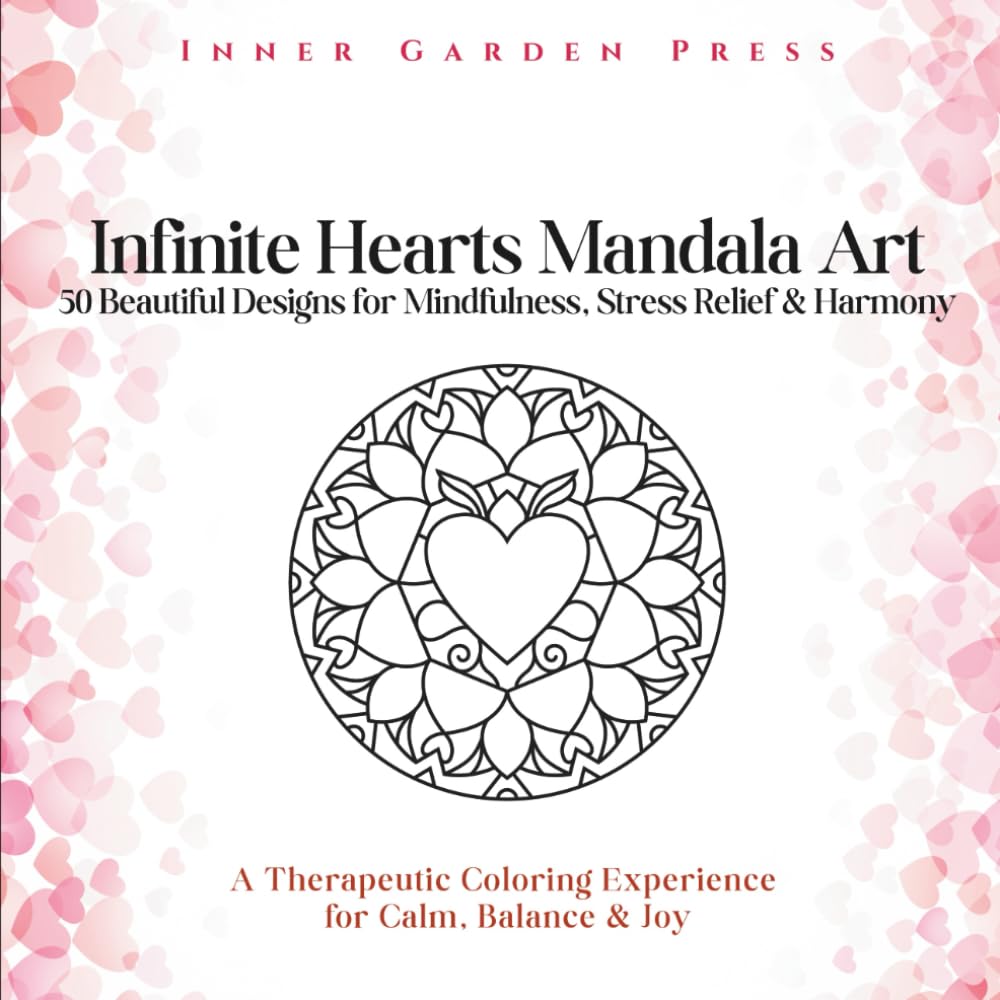 Infinite Hearts Mandala Art 50 Beautiful Designs for Mindfulness, Stress Relief & Harmony: A Therapeutic Coloring Experience for Calm, Balance & Joy