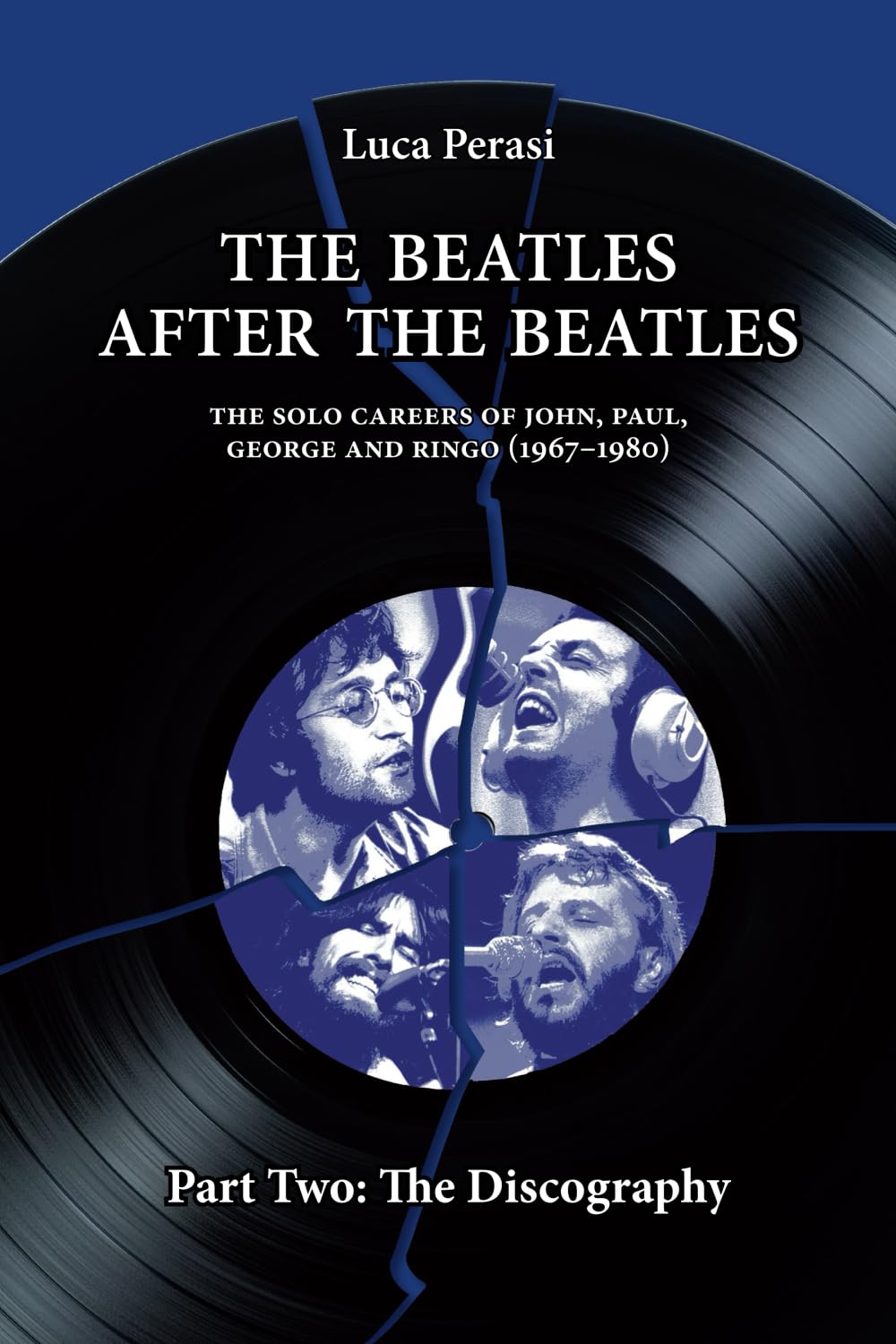 The Beatles after The Beatles. The Solo Careers of John, Paul, George and Ringo (1967-1980) – Part Two: The Discography (The Solo Beatles)