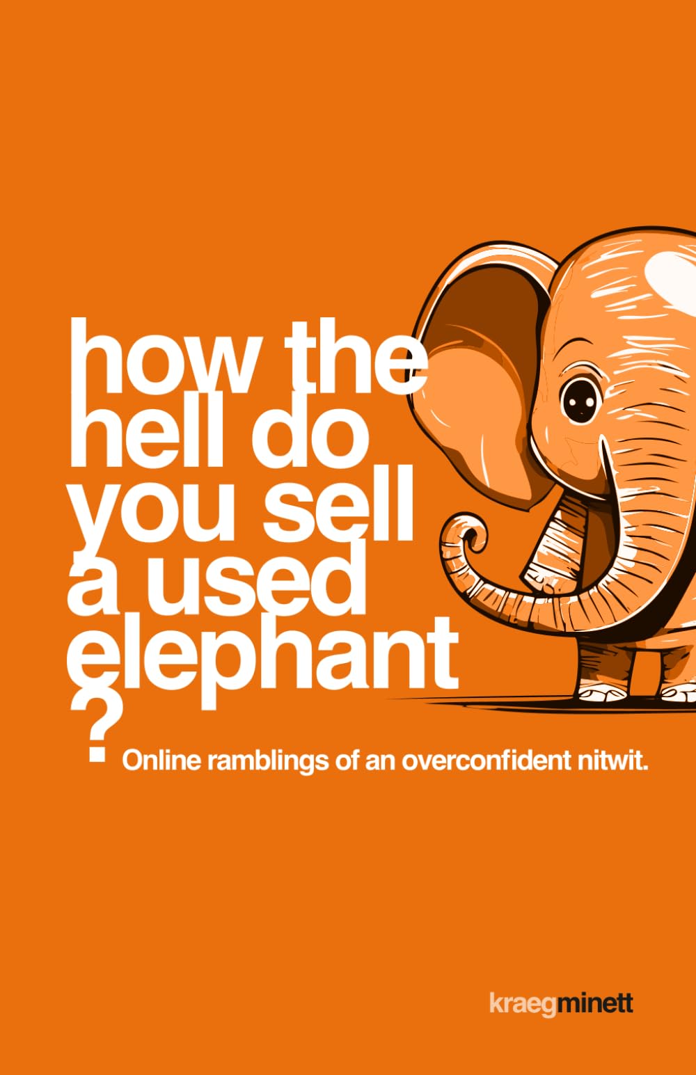 How the hell do you sell a used elephant?: Online ramblings of an overconfident nitwit.
