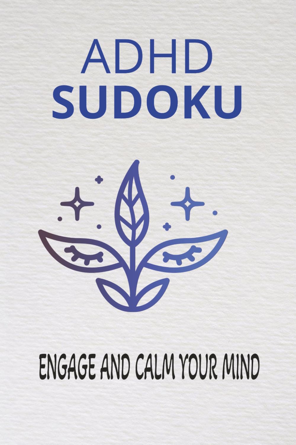 ADHD Sudoko Puzzle Book: Sudoko Puzzles for ADHD | Relax and Calm Your Mind | 6x9 inches, 110 Pages | 50+ puzzles | Solutions Included
